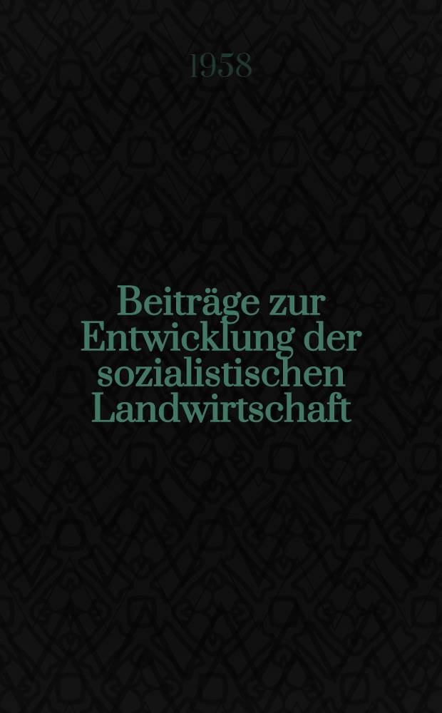 Beitr&auml;ge zur Entwicklung der sozialistischen Landwirtschaft : Vortr&auml;ge der 6. Vortragstagung der Landwirtschaftlich-G&auml;rtnerischen Fakult&auml;t der Karl-Marx-Univ. Leipzig vom 27. bis 29. M&auml;rz 1958