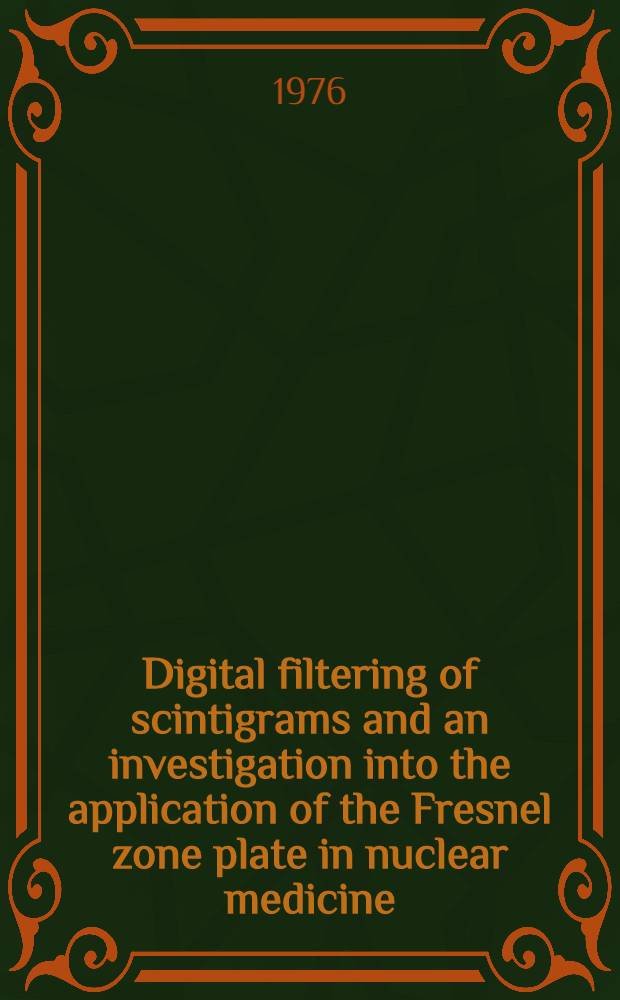 Digital filtering of scintigrams and an investigation into the application of the Fresnel zone plate in nuclear medicine = Digitale filtering van scintigrammen en een onderzoek naar de toepasbaarheid van de Fresnel zone plaat in de nucleaire geneeskunde : Proefschr