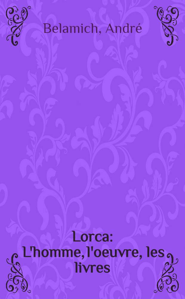 Lorca : L'homme, l'oeuvre, les livres