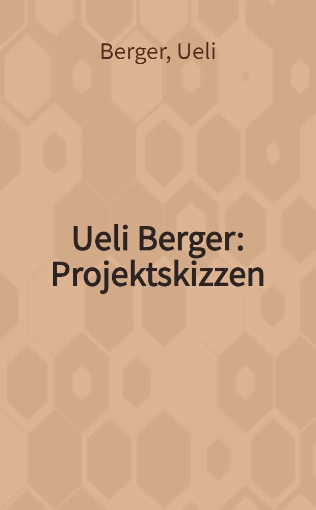 Ueli Berger : Projektskizzen