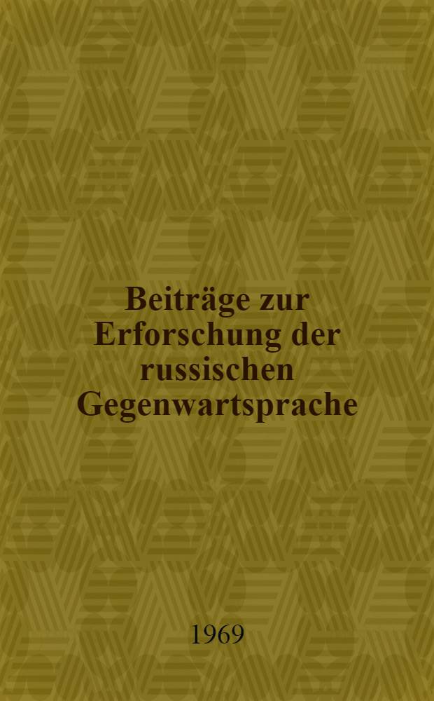 Beiträge zur Erforschung der russischen Gegenwartsprache : Materialien der Wissenschaftlichen Studentenkonferenz des Instituts für Slawistik der Martin-Luther-Univ. Halle-Wittenberg vom 24.1. 1968