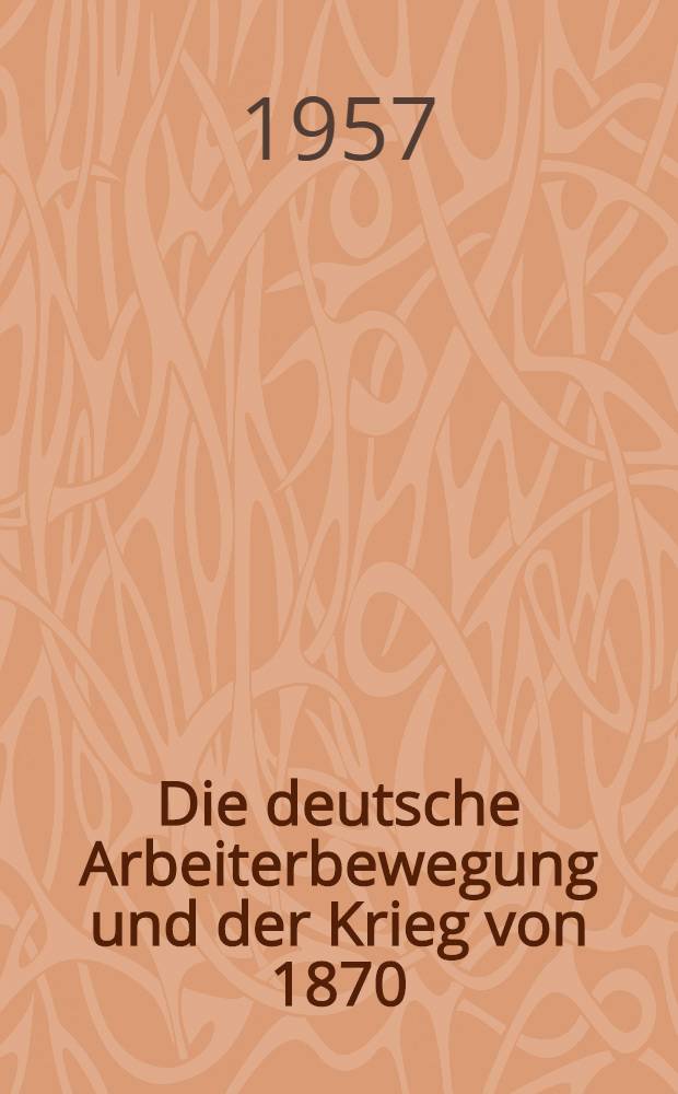 Die deutsche Arbeiterbewegung und der Krieg von 1870/1871 : Mit einem Dokumentenanhang