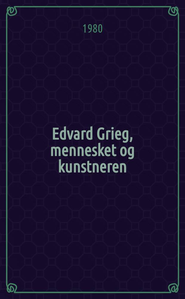 Edvard Grieg, mennesket og kunstneren