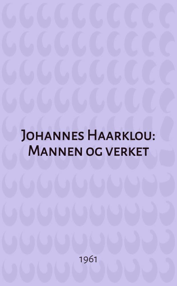 Johannes Haarklou : Mannen og verket