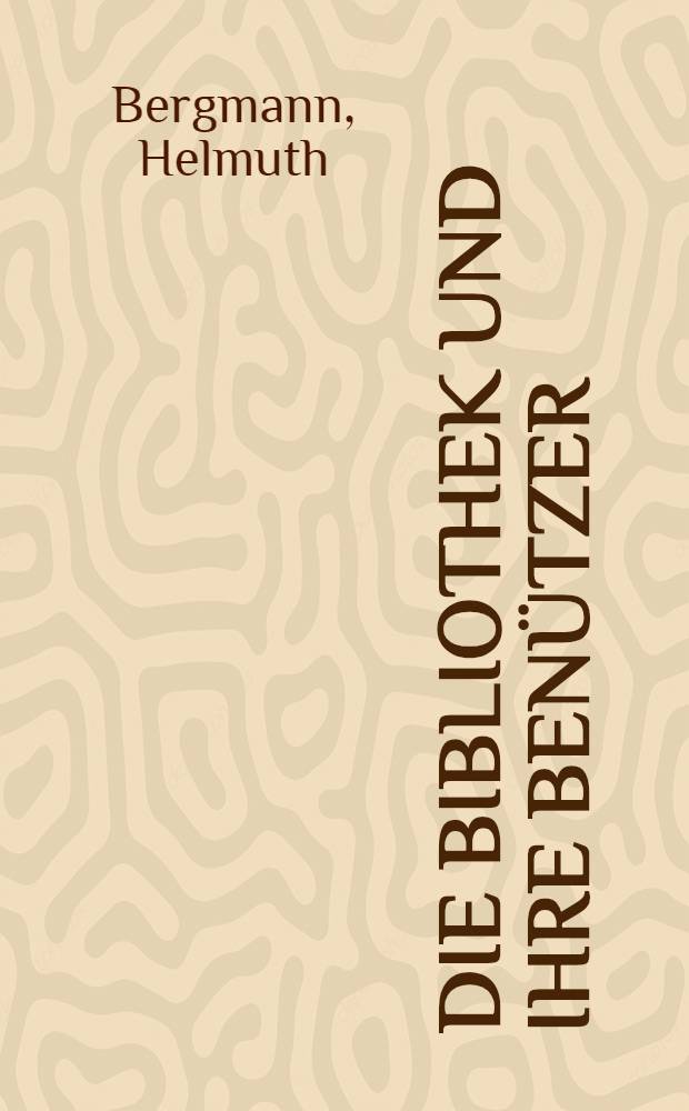 Die Bibliothek und ihre Benützer : Dargest. am Beispiel der Universitätsbibl. Wien