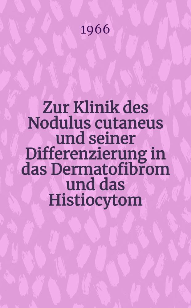 Zur Klinik des Nodulus cutaneus und seiner Differenzierung in das Dermatofibrom und das Histiocytom : Inaug.-Diss. ... der Med. Fakult&auml;t der ... Univ. Maiz