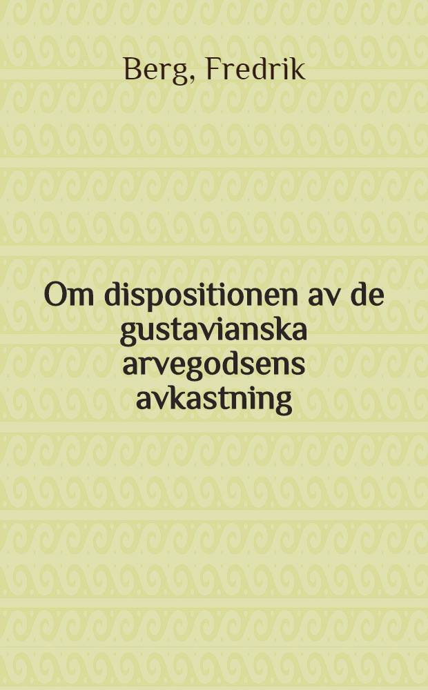 Om dispositionen av de gustavianska arvegodsens avkastning : Ett bidrag till fr&aring;gan om Uppsala universitets reservfond