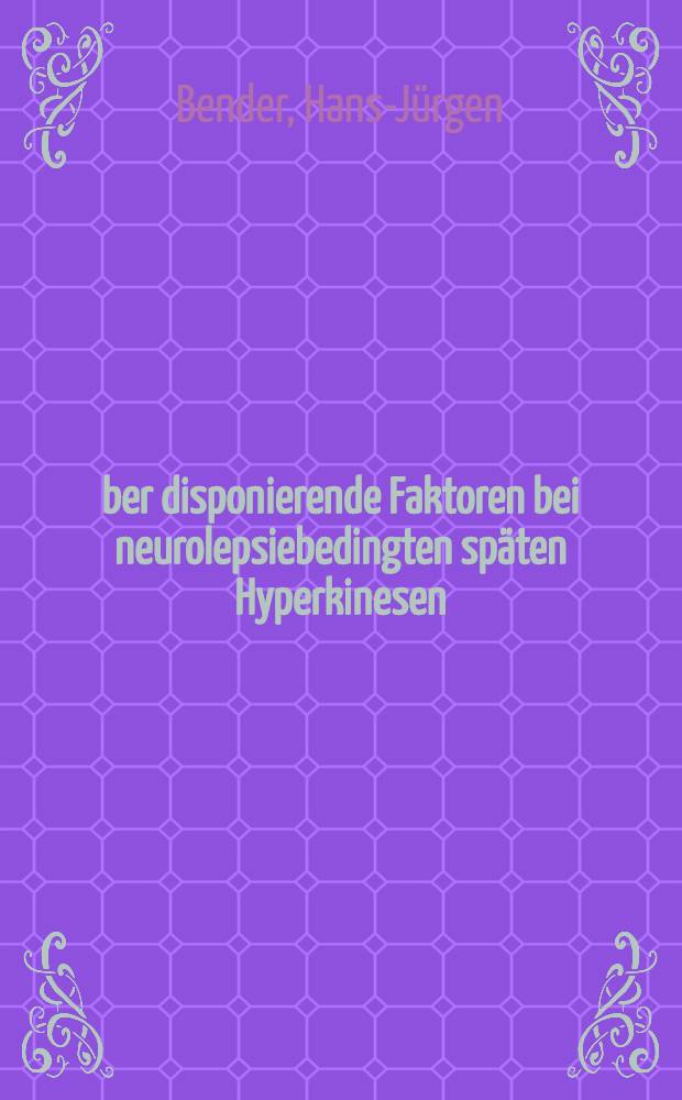 Über disponierende Faktoren bei neurolepsiebedingten späten Hyperkinesen : Inaug.-Diss. ... der ... Med. Fakultät der ... Univ. Mainz