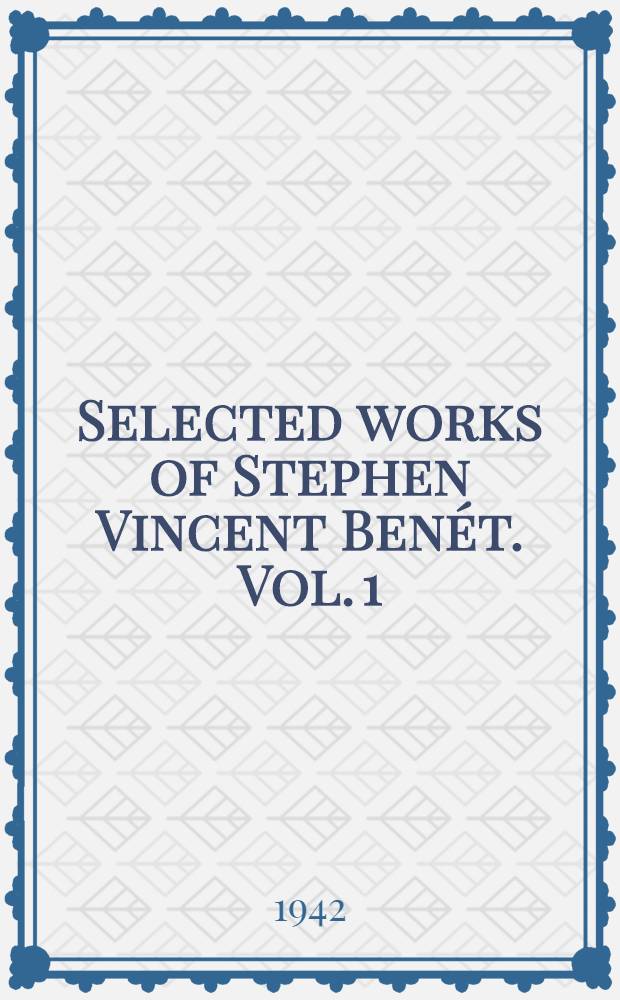 Selected works of Stephen Vincent Benét. Vol. 1 : Poetry
