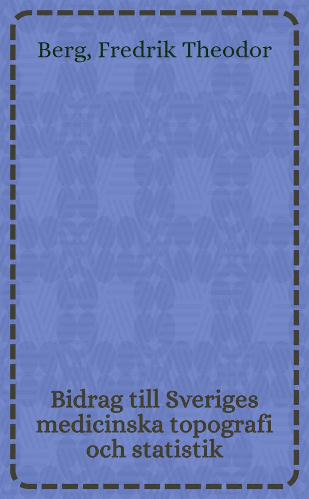 Bidrag till Sveriges medicinska topografi och statistik : (Utdrag ur Årsberättelse till kongl. Sundhets- collegium för år 1851)