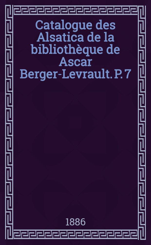 Catalogue des Alsatica de la biblioth&egrave;que de Ascar Berger-Levrault. P. 7 : Publications non alsatiques 1676-2815