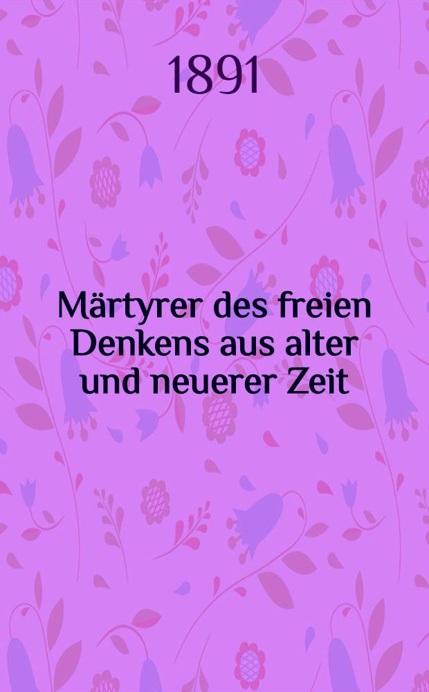 Märtyrer des freien Denkens aus alter und neuerer Zeit