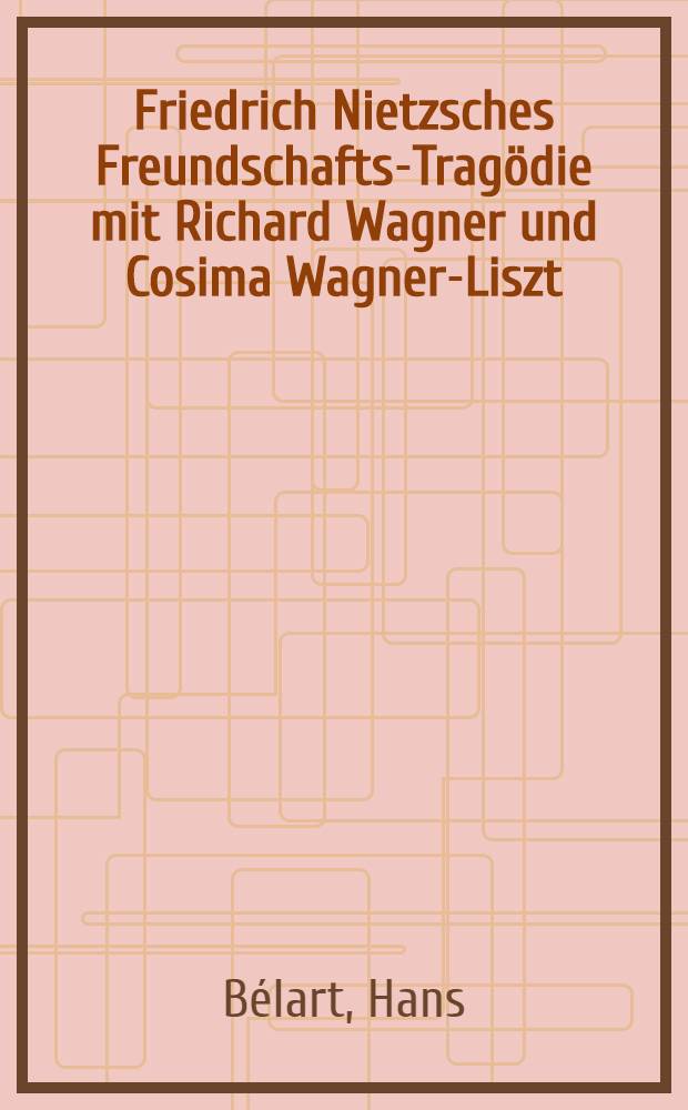 Friedrich Nietzsches Freundschafts-Tragödie mit Richard Wagner und Cosima Wagner-Liszt
