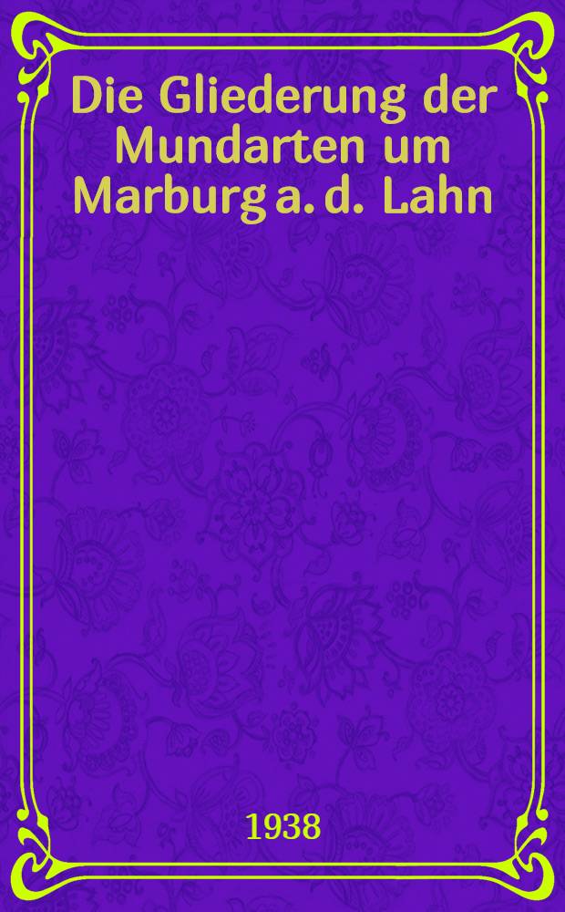 Die Gliederung der Mundarten um Marburg a. d. Lahn
