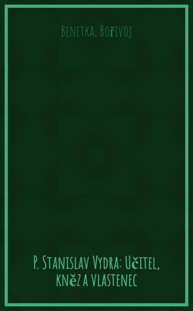 P. Stanislav Vydra : Učitel, kněz a vlastenec