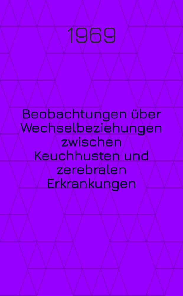 Beobachtungen &uuml;ber Wechselbeziehungen zwischen Keuchhusten und zerebralen Erkrankungen : Inaug.-Diss. ... einer ... Med. Fakult&auml;t der ... Univ. zu T&uuml;bingen