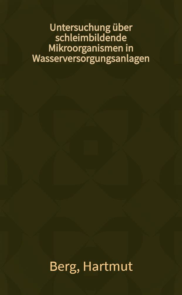 Untersuchung über schleimbildende Mikroorganismen in Wasserversorgungsanlagen : Inaug.-Diss. ... der ... Med. Fakultät der Univ. des Saarlandes