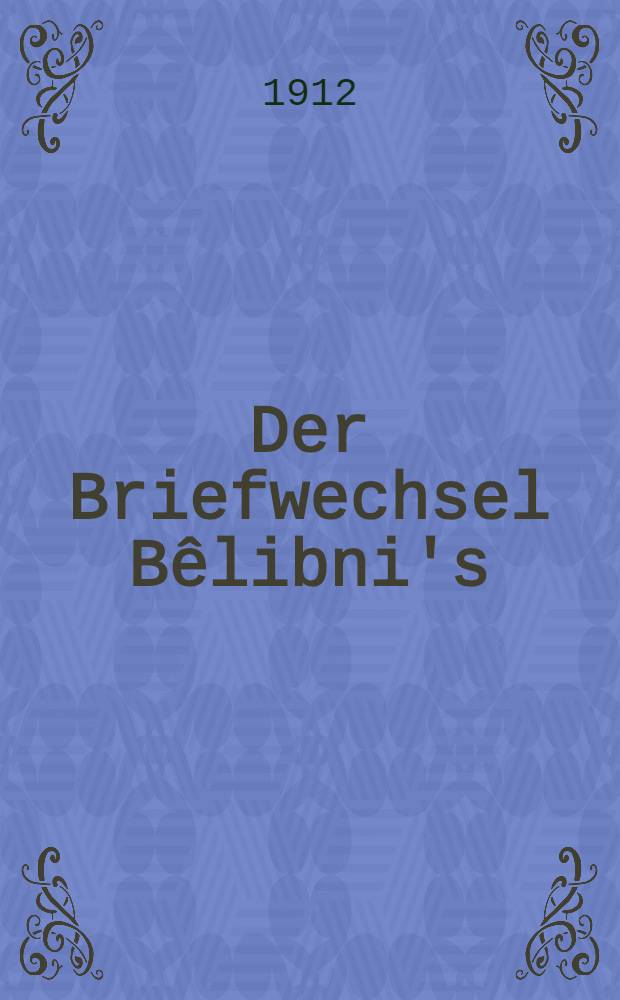Der Briefwechsel Bêlibni's : Historische Urkunden aus der Zeit Asurbânipals