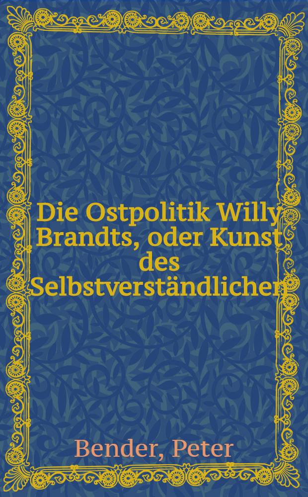 Die Ostpolitik Willy Brandts, oder Kunst des Selbstverständlichen