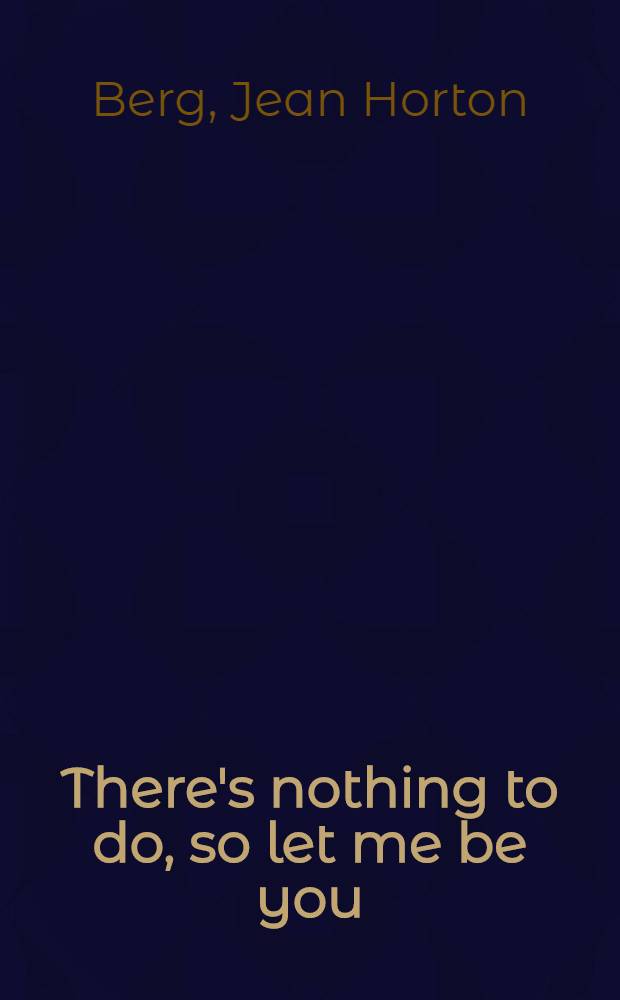 There's nothing to do, so let me be you