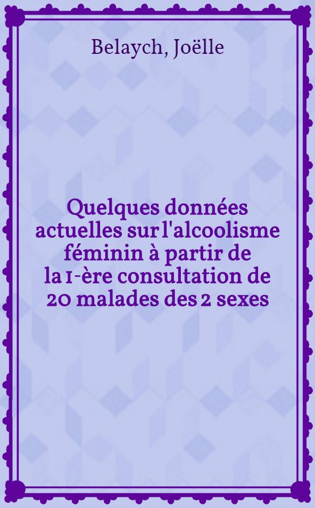 Quelques données actuelles sur l'alcoolisme féminin à partir de la 1-ère consultation de 20 malades des 2 sexes