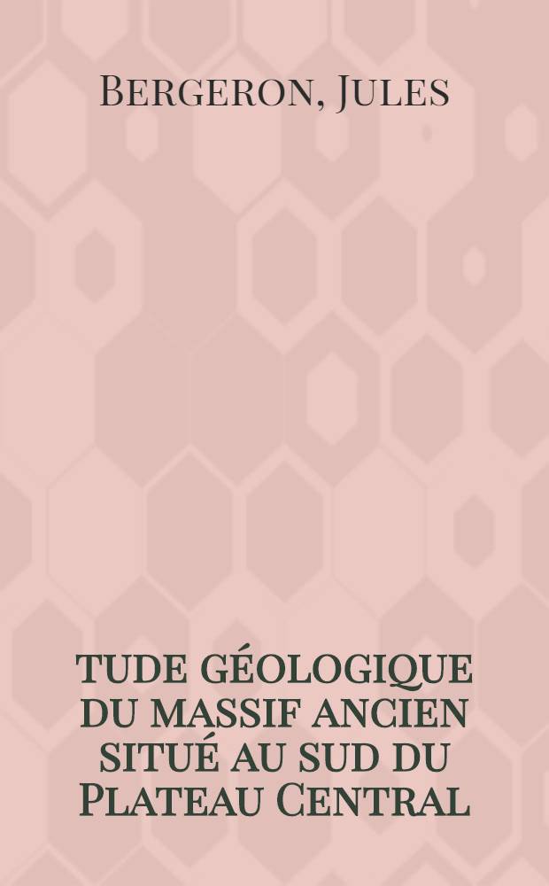 Étude géologique du massif ancien situé au sud du Plateau Central