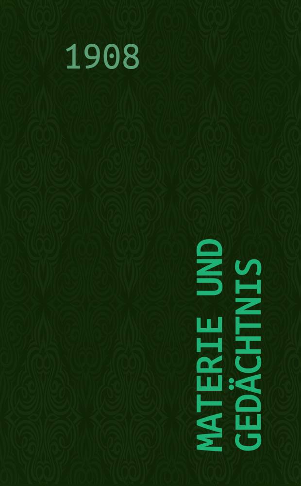 Materie und Gedächtnis : Essays zur Beziehung zwischen Körper und Geist : Autorisierte und von Verfasser selbst durchgesehne Übertragung