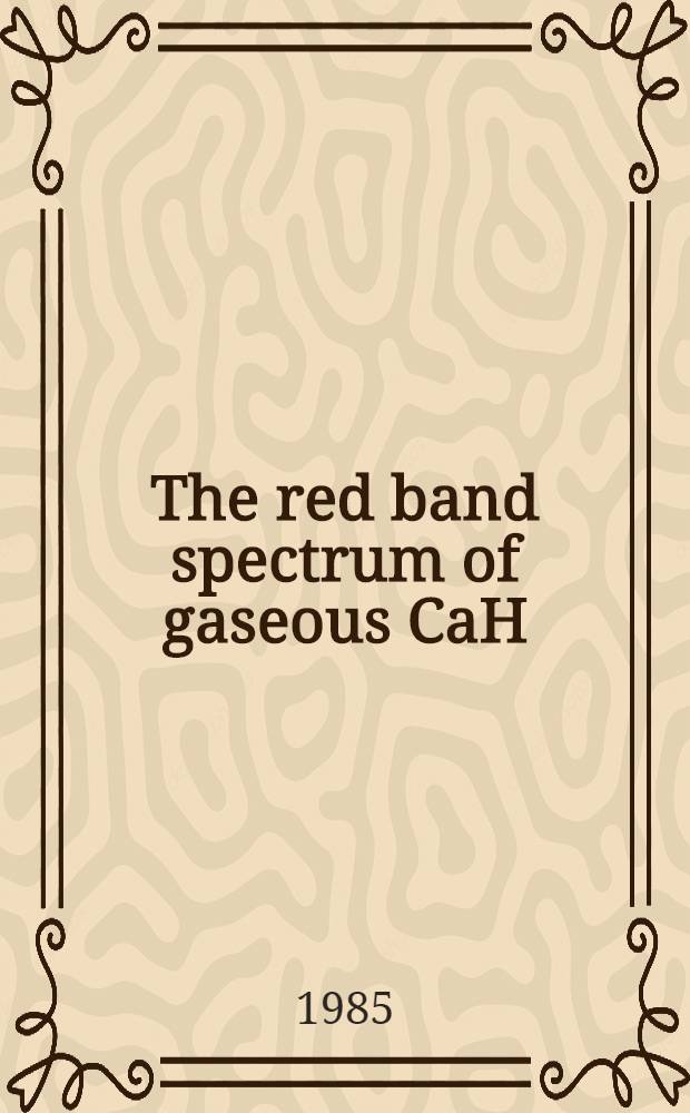 The red band spectrum of gaseous CaH : Molecular equilibrium ground state constants : Term values of the A&sup2;&Pi;, B&sup2;&Sigma; a. X&sup2;&Sigma; states