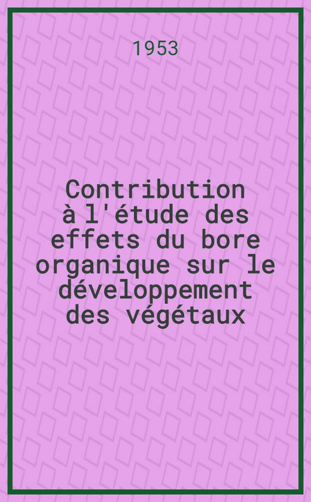 Contribution à l'étude des effets du bore organique sur le développement des végétaux : Recherches sur l'acide phénylborique et l'acide α naphtylborique : Thèse ..