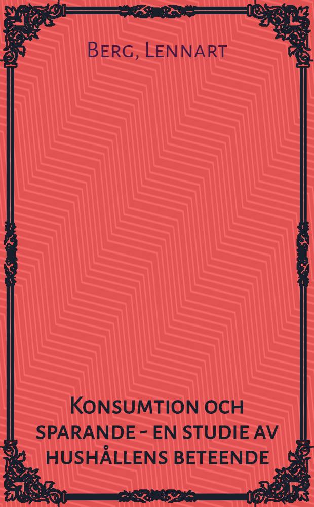 Konsumtion och sparande - en studie av hushållens beteende : Diss.