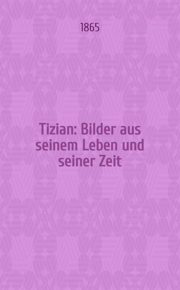 Tizian : Bilder aus seinem Leben und seiner Zeit : T. 1-2