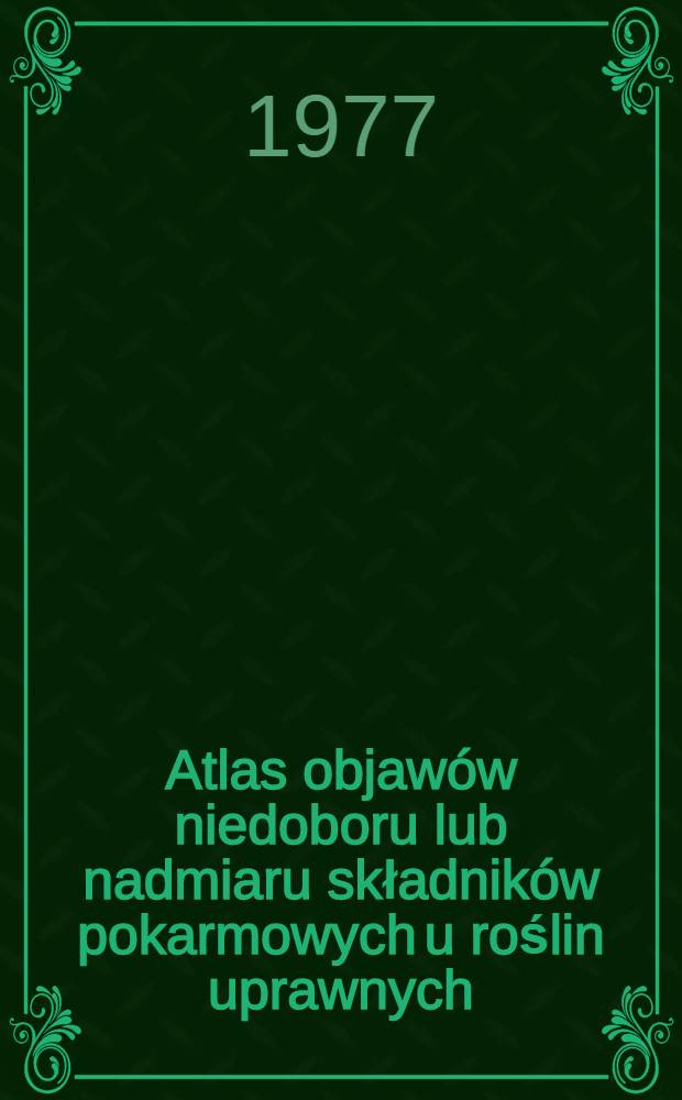 Atlas objawów niedoboru lub nadmiaru składników pokarmowych u roślin uprawnych