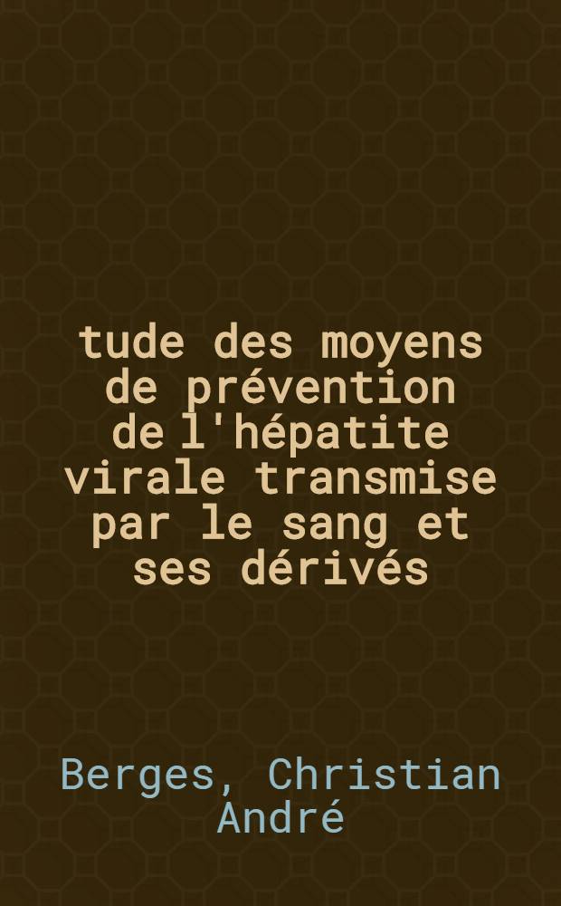 Étude des moyens de prévention de l'hépatite virale transmise par le sang et ses dérivés : Thèse ..