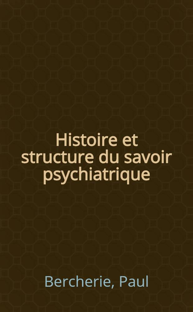 Histoire et structure du savoir psychiatrique