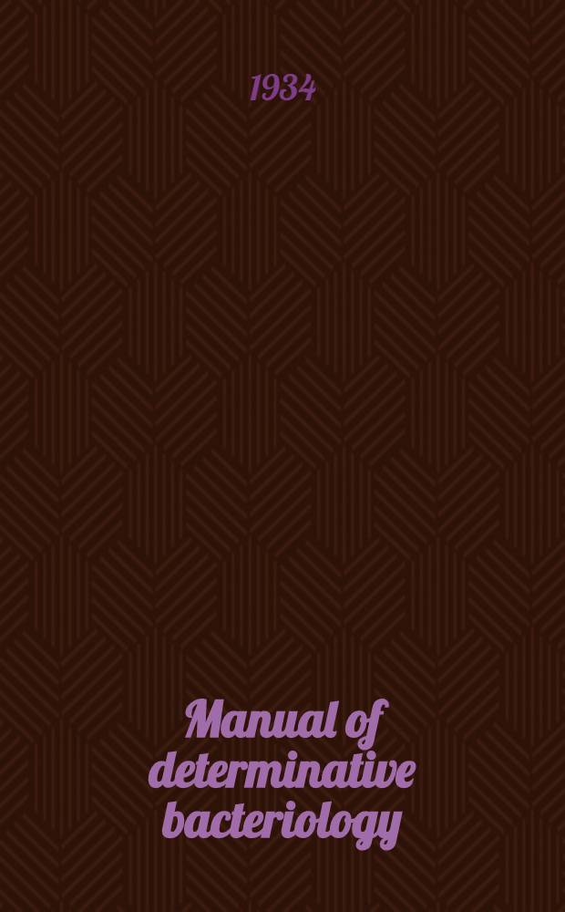 ... Manual of determinative bacteriology : A key for the identification of organisms of the class Schizomycetes