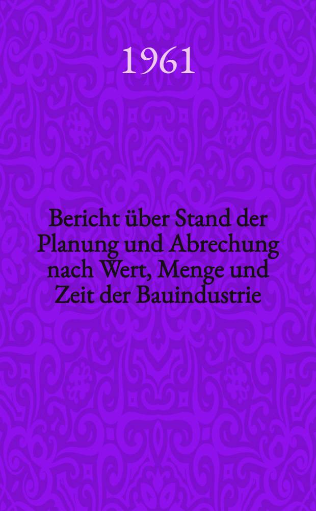 Bericht &uuml;ber Stand der Planung und Abrechung nach Wert, Menge und Zeit der Bauindustrie