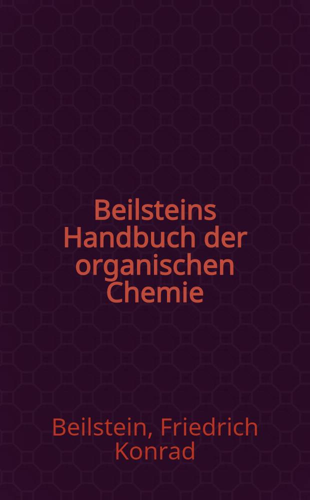 Beilsteins Handbuch der organischen Chemie : Die Literatur bis 1. Januar 1910 umfassend