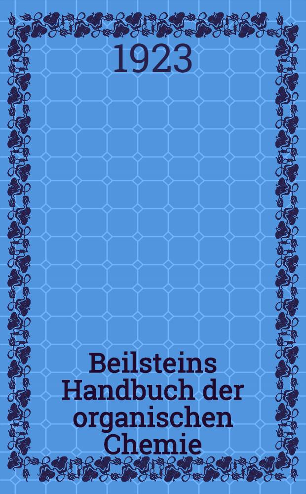 Beilsteins Handbuch der organischen Chemie : Die Literatur bis 1. Januar 1910 umfassend. Bd. 6 : [Syst.-No. 499-608]