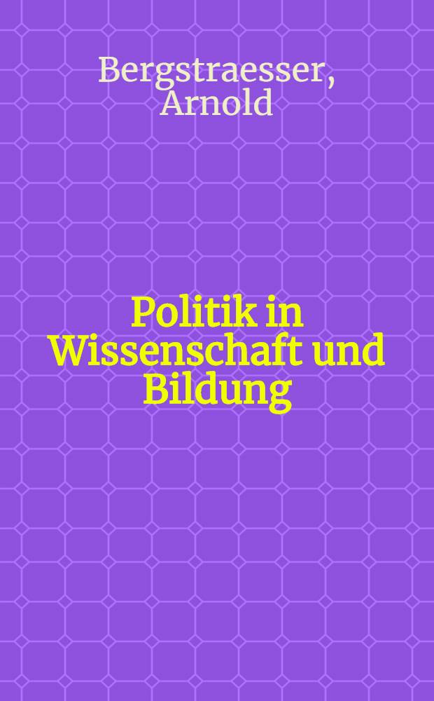 Politik in Wissenschaft und Bildung : Schriften und Reden