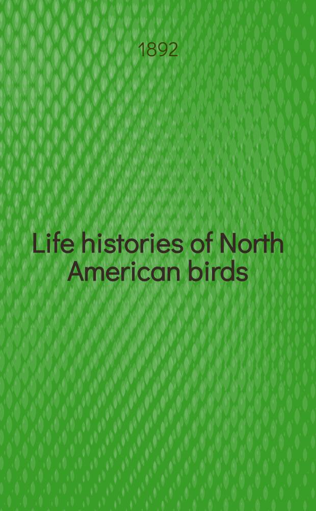 Life histories of North American birds : With special reference to their breeding habits and eggs