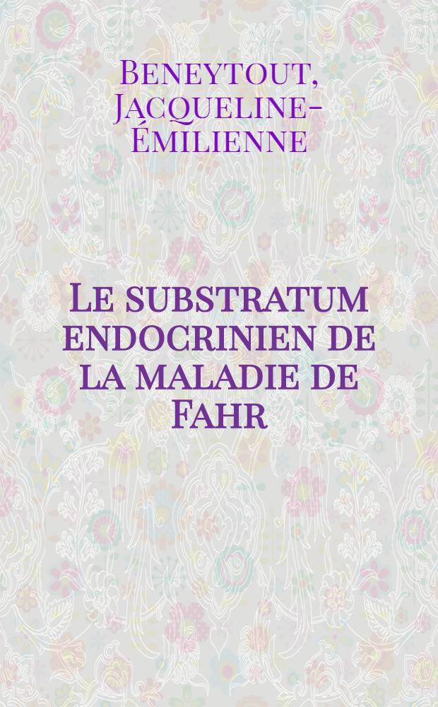 Le substratum endocrinien de la maladie de Fahr : Thèse pour le doctorat en méd. (diplôme d'État)