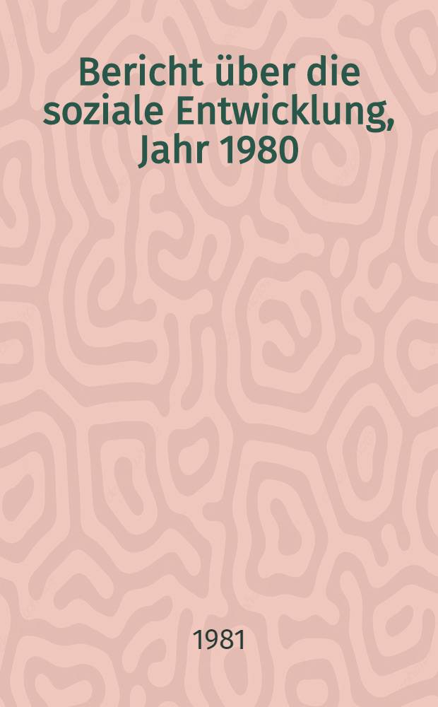 Bericht über die soziale Entwicklung, Jahr 1980 : (Veröff. im Zusammenhang mit dem "Vierzehnten Gesamtber. über die Tätigkeit der Gemeinschaften 1980" nach Art. 122 des EWG-Vertrags)