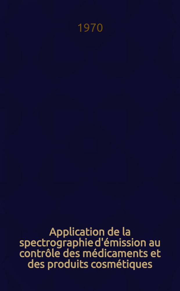Application de la spectrographie d'émission au contrôle des médicaments et des produits cosmétiques : Thèse ..