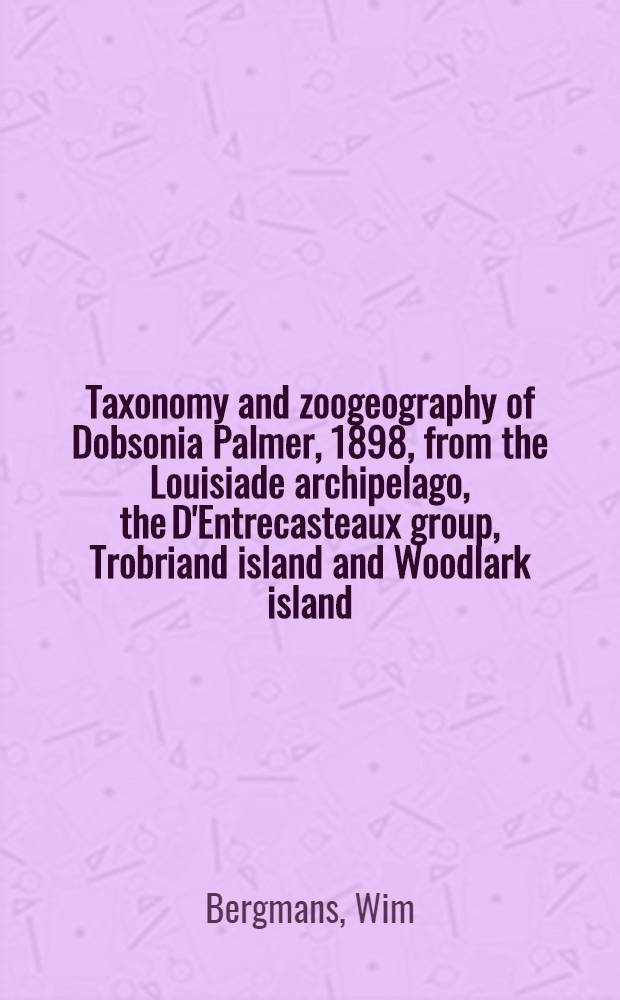 Taxonomy and zoogeography of Dobsonia Palmer, 1898, from the Louisiade archipelago, the D'Entrecasteaux group, Trobriand island and Woodlark island (Mammalia, Megachioptera)