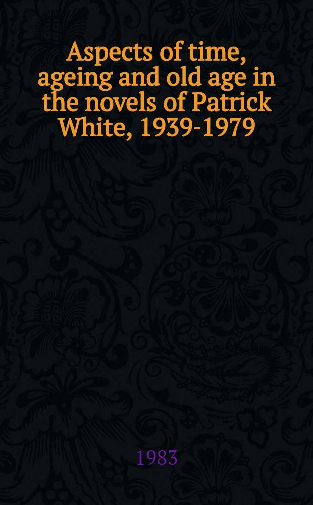 Aspects of time, ageing and old age in the novels of Patrick White, 1939-1979 : Diss.