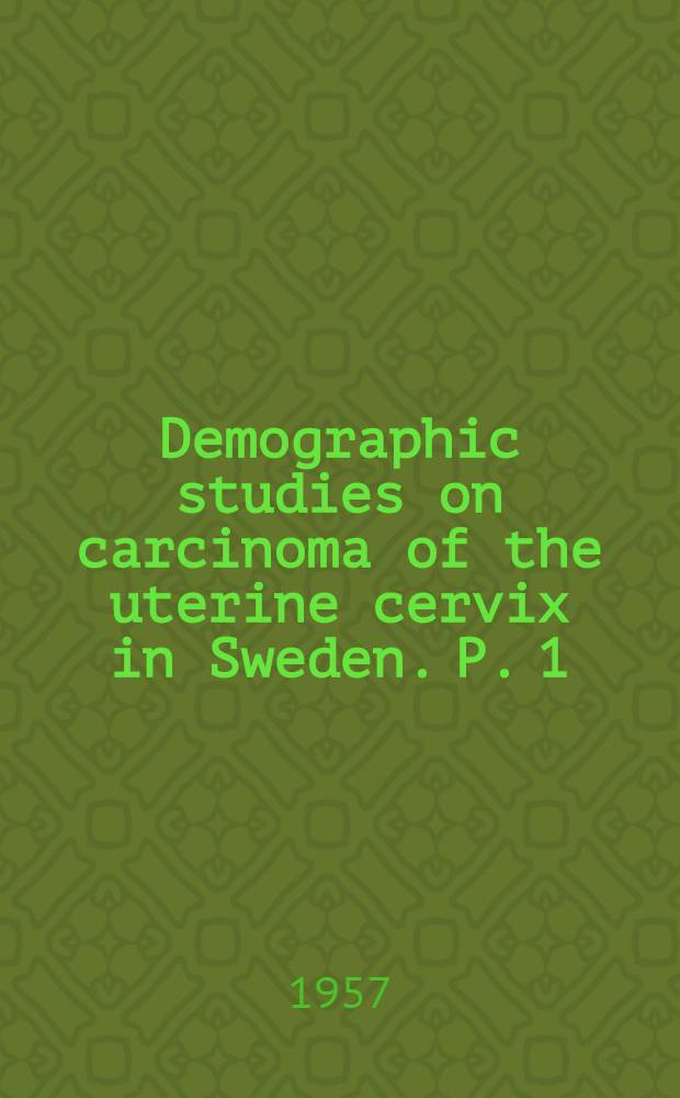 Demographic studies on carcinoma of the uterine cervix in Sweden. P. 1
