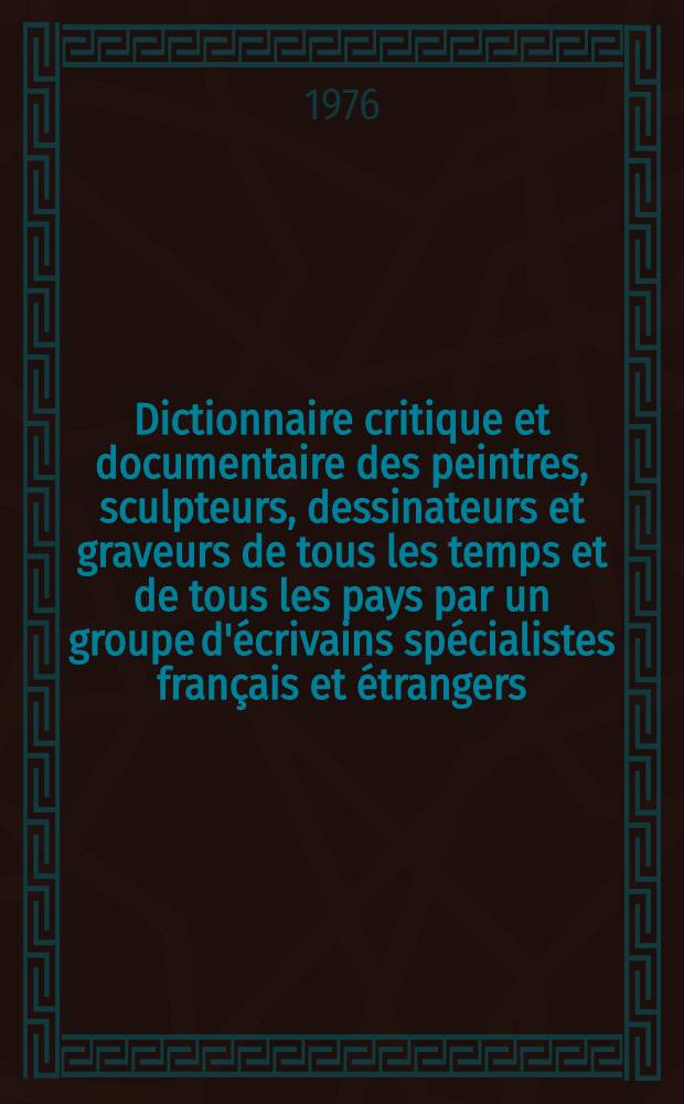 Dictionnaire critique et documentaire des peintres, sculpteurs, dessinateurs et graveurs de tous les temps et de tous les pays par un groupe d'écrivains spécialistes français et étrangers. T. 8 : O'Keefe - Robbia