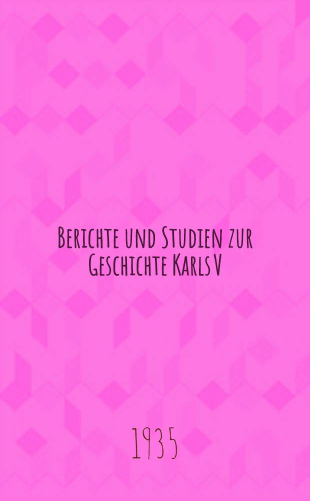Berichte und Studien zur Geschichte Karls V
