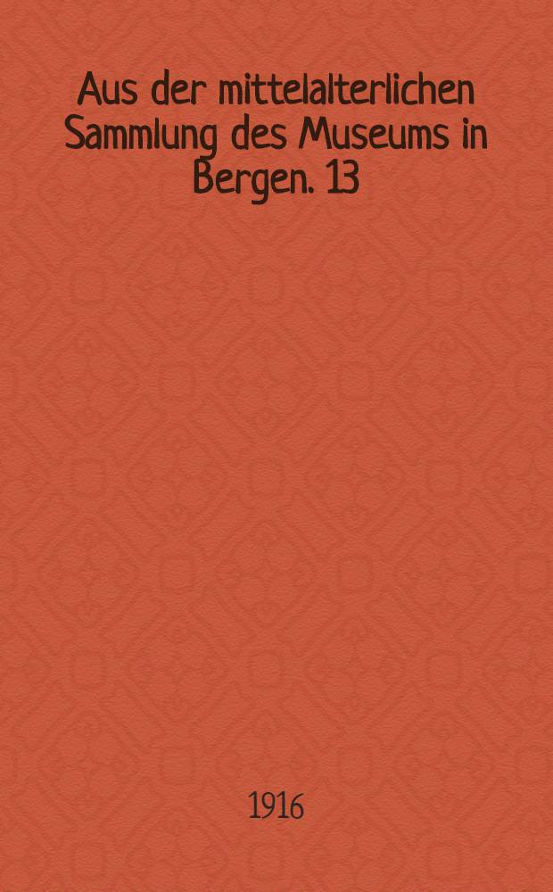 Aus der mittelalterlichen Sammlung des Museums in Bergen. 13