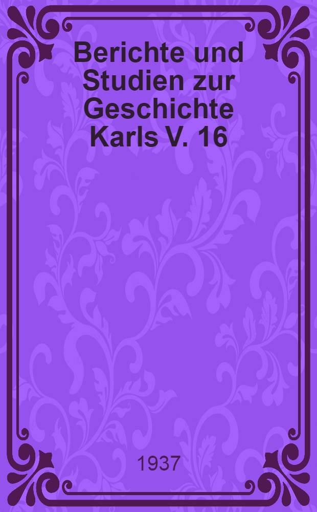 Berichte und Studien zur Geschichte Karls V. 16 : Die Geheimschriftenschl&uuml;ssel der Kabinettskanzlei des Kaisers